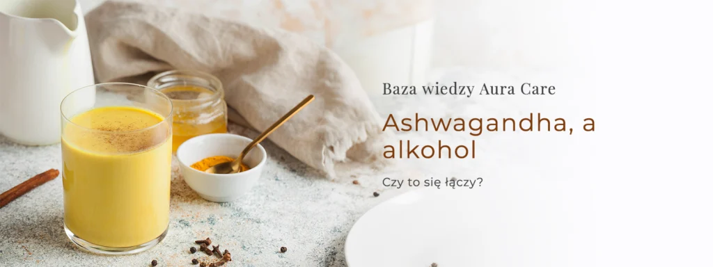 Ashwagandha a alkohol? Czy to się łączy?